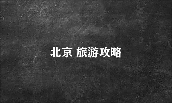 北京 旅游攻略