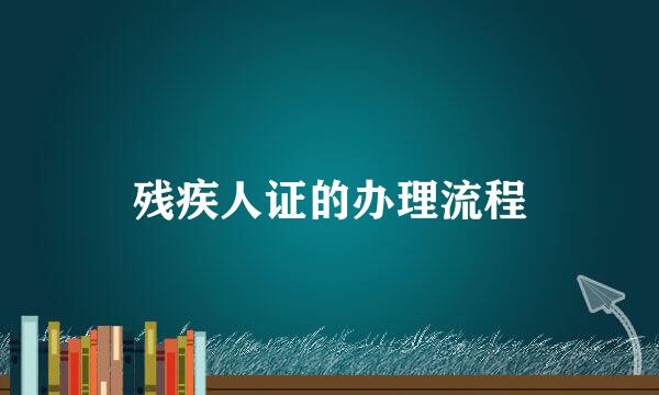残疾人证的办理流程