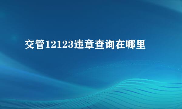 交管12123违章查询在哪里