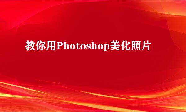 教你用Photoshop美化照片