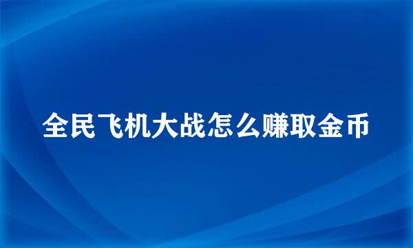 全民飞机大战怎么赚取金币