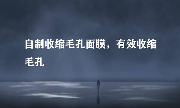 自制收缩毛孔面膜，有效收缩毛孔