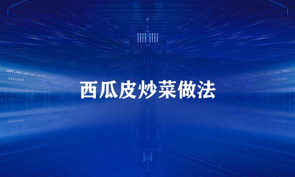 西瓜皮炒菜做法