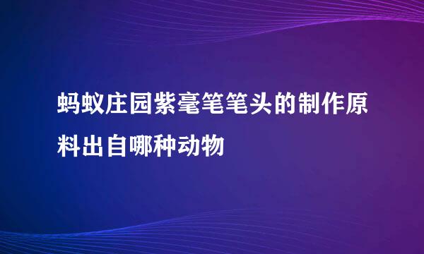 蚂蚁庄园紫毫笔笔头的制作原料出自哪种动物