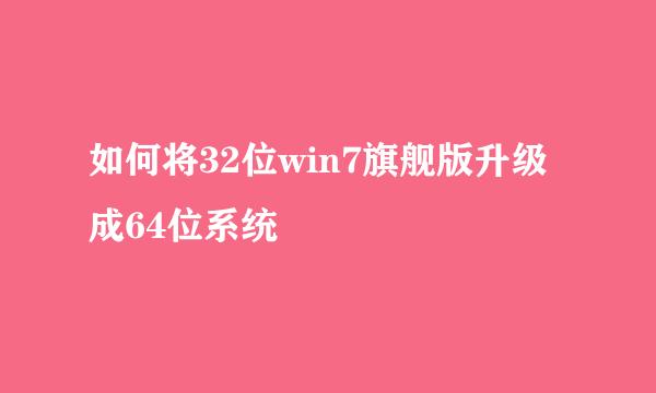 如何将32位win7旗舰版升级成64位系统