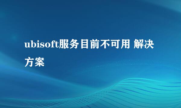 ubisoft服务目前不可用 解决方案