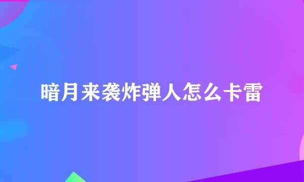 暗月来袭炸弹人怎么卡雷