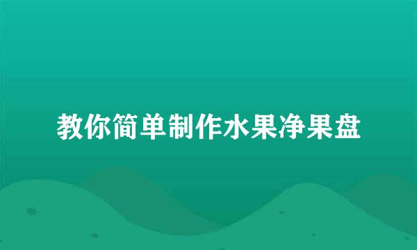 教你简单制作水果净果盘