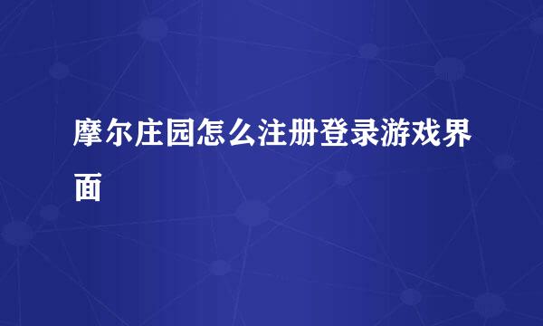 摩尔庄园怎么注册登录游戏界面