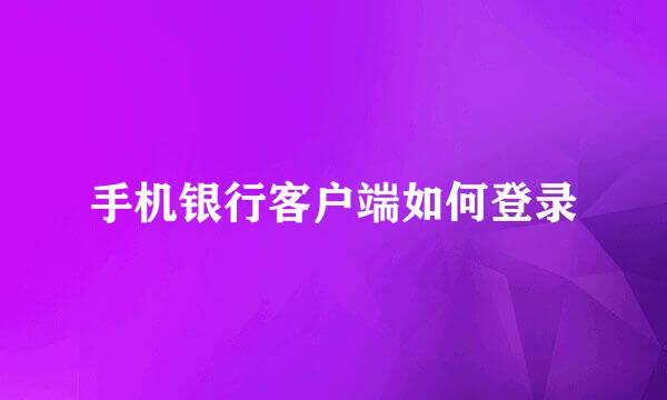 手机银行客户端如何登录