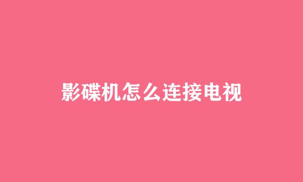 影碟机怎么连接电视