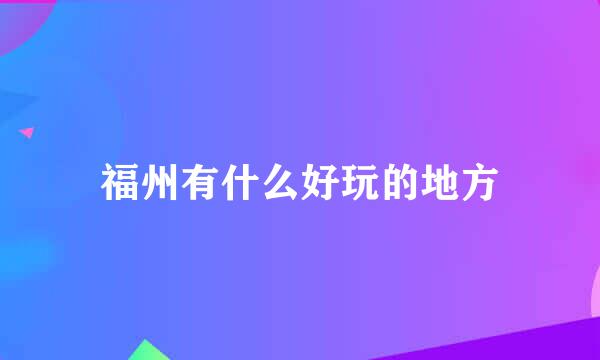 福州有什么好玩的地方