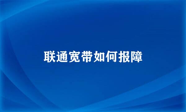 联通宽带如何报障