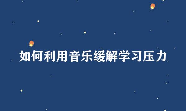 如何利用音乐缓解学习压力