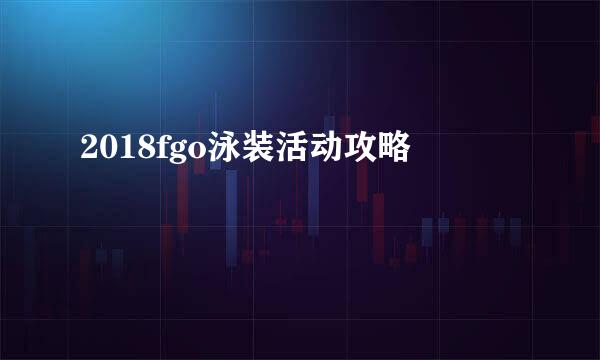 2018fgo泳装活动攻略