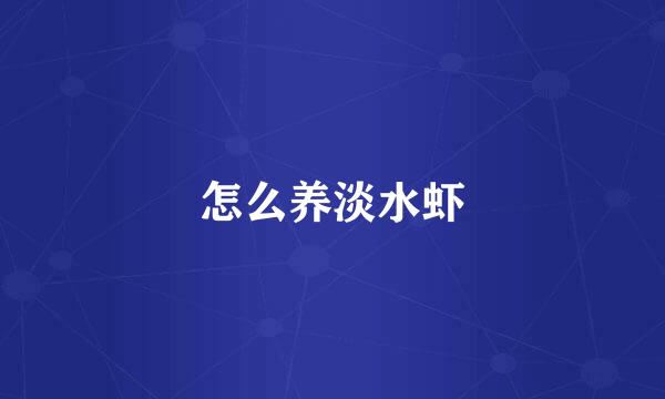 怎么养淡水虾