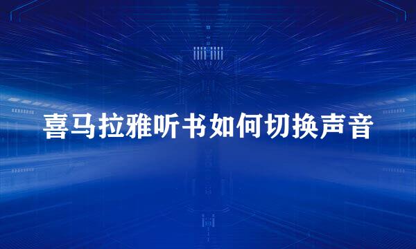 喜马拉雅听书如何切换声音