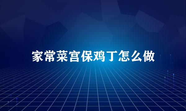 家常菜宫保鸡丁怎么做