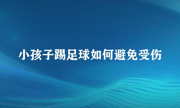 小孩子踢足球如何避免受伤