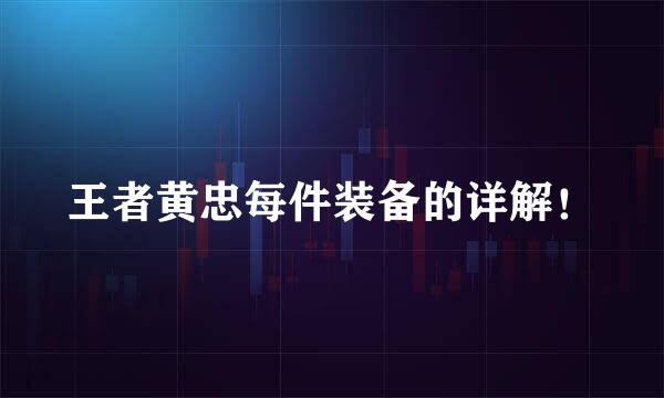 王者黄忠每件装备的详解！