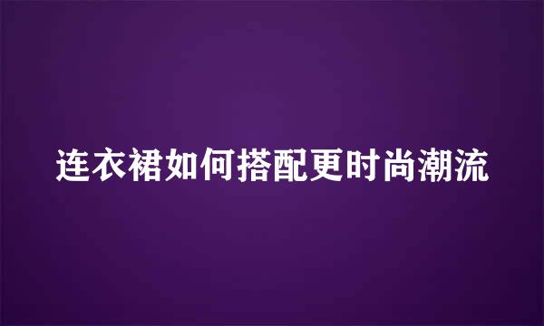 连衣裙如何搭配更时尚潮流