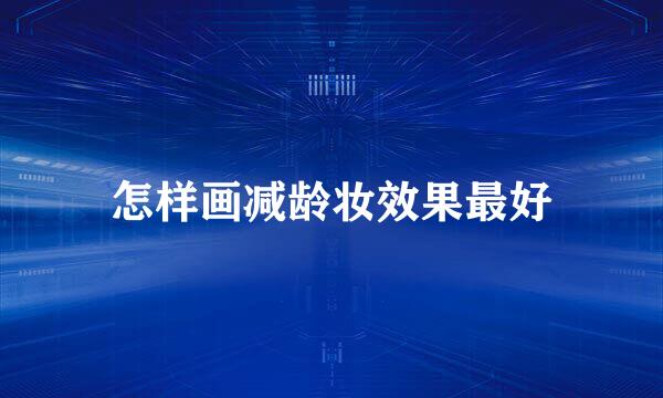 怎样画减龄妆效果最好