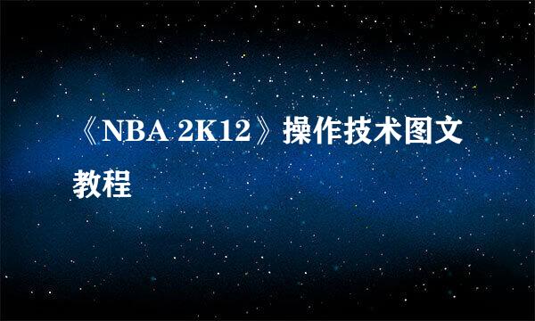 《NBA 2K12》操作技术图文教程