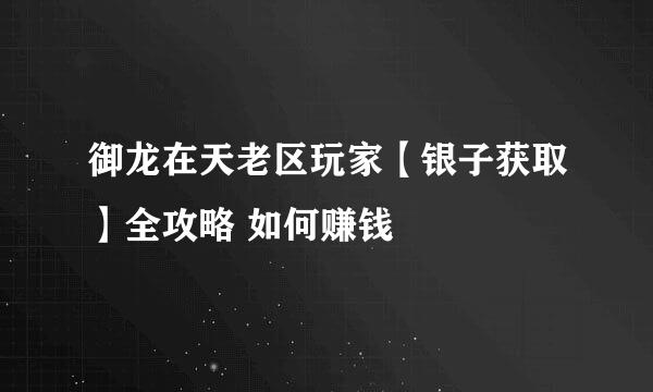 御龙在天老区玩家【银子获取】全攻略 如何赚钱