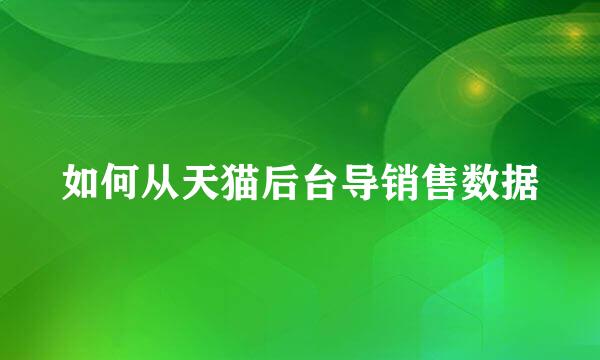 如何从天猫后台导销售数据