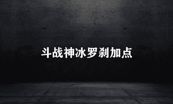 斗战神冰罗刹加点