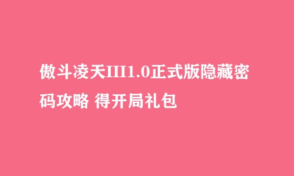 傲斗凌天III1.0正式版隐藏密码攻略 得开局礼包