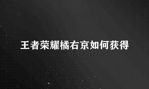 王者荣耀橘右京如何获得