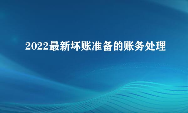 2022最新坏账准备的账务处理