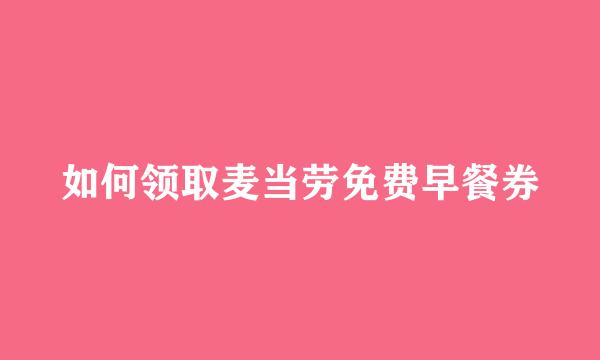 如何领取麦当劳免费早餐券