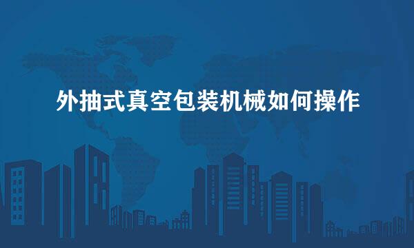 外抽式真空包装机械如何操作