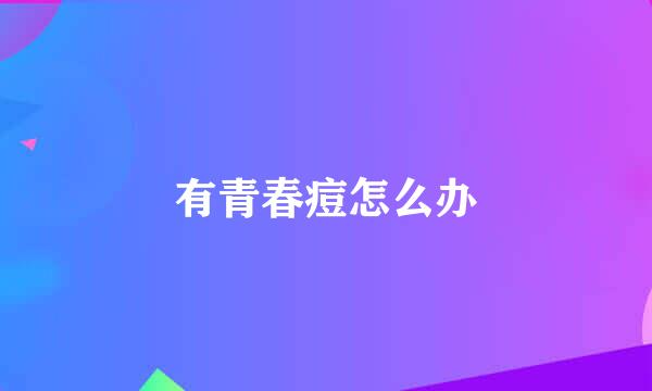 有青春痘怎么办