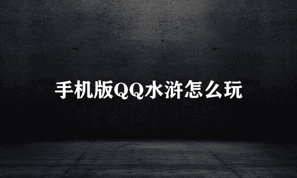 手机版QQ水浒怎么玩