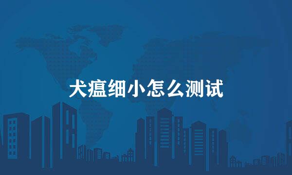 犬瘟细小怎么测试