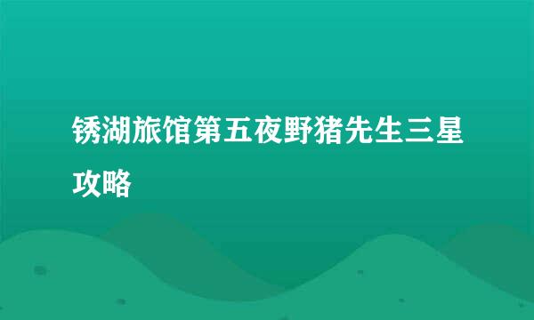 锈湖旅馆第五夜野猪先生三星攻略