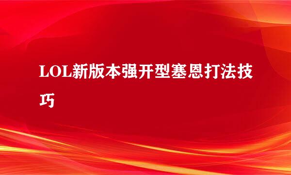LOL新版本强开型塞恩打法技巧