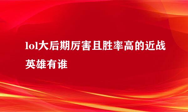 lol大后期厉害且胜率高的近战英雄有谁