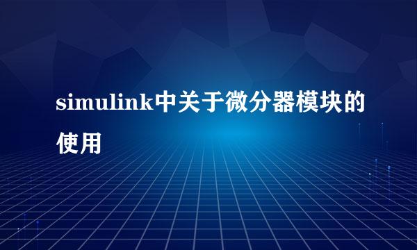 simulink中关于微分器模块的使用
