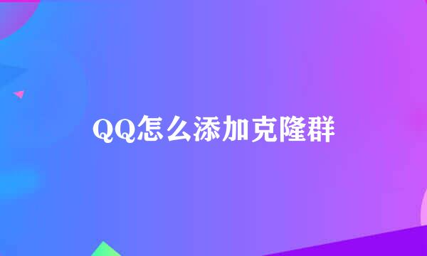 QQ怎么添加克隆群