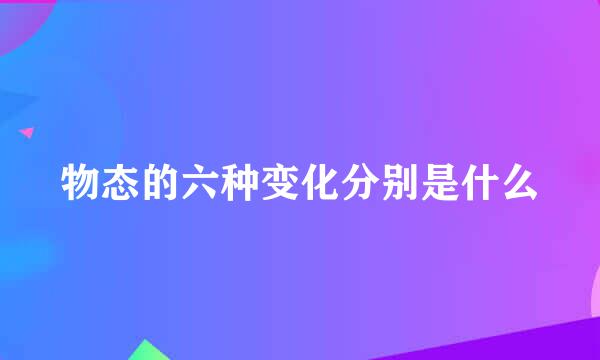 物态的六种变化分别是什么