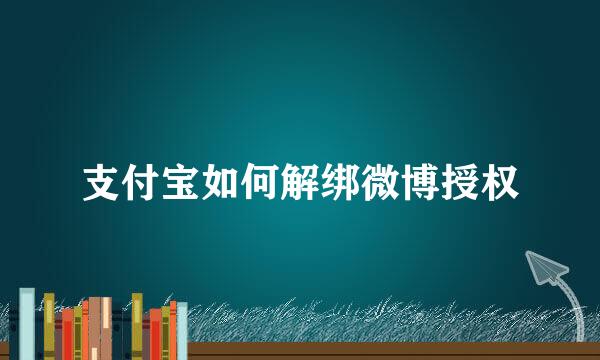 支付宝如何解绑微博授权