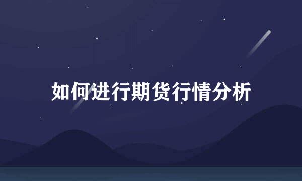 如何进行期货行情分析