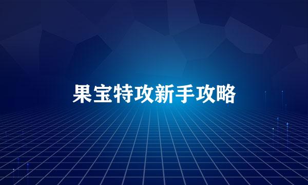 果宝特攻新手攻略