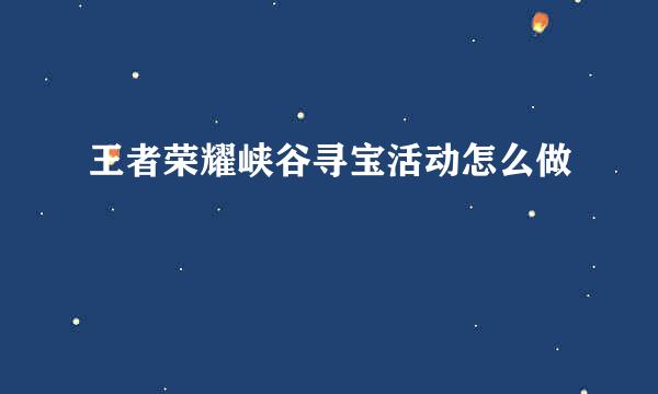 王者荣耀峡谷寻宝活动怎么做