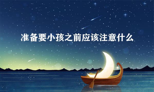 准备要小孩之前应该注意什么