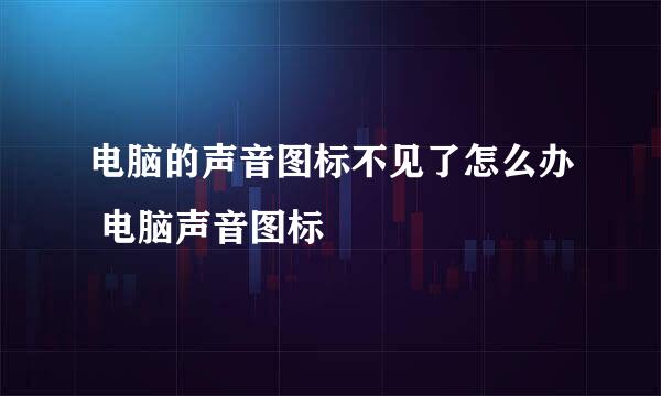 电脑的声音图标不见了怎么办 电脑声音图标